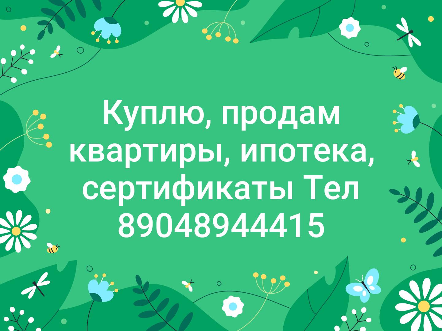 Куплю, продам квартиры, ипотека, сертификаты
Тел 89048944415