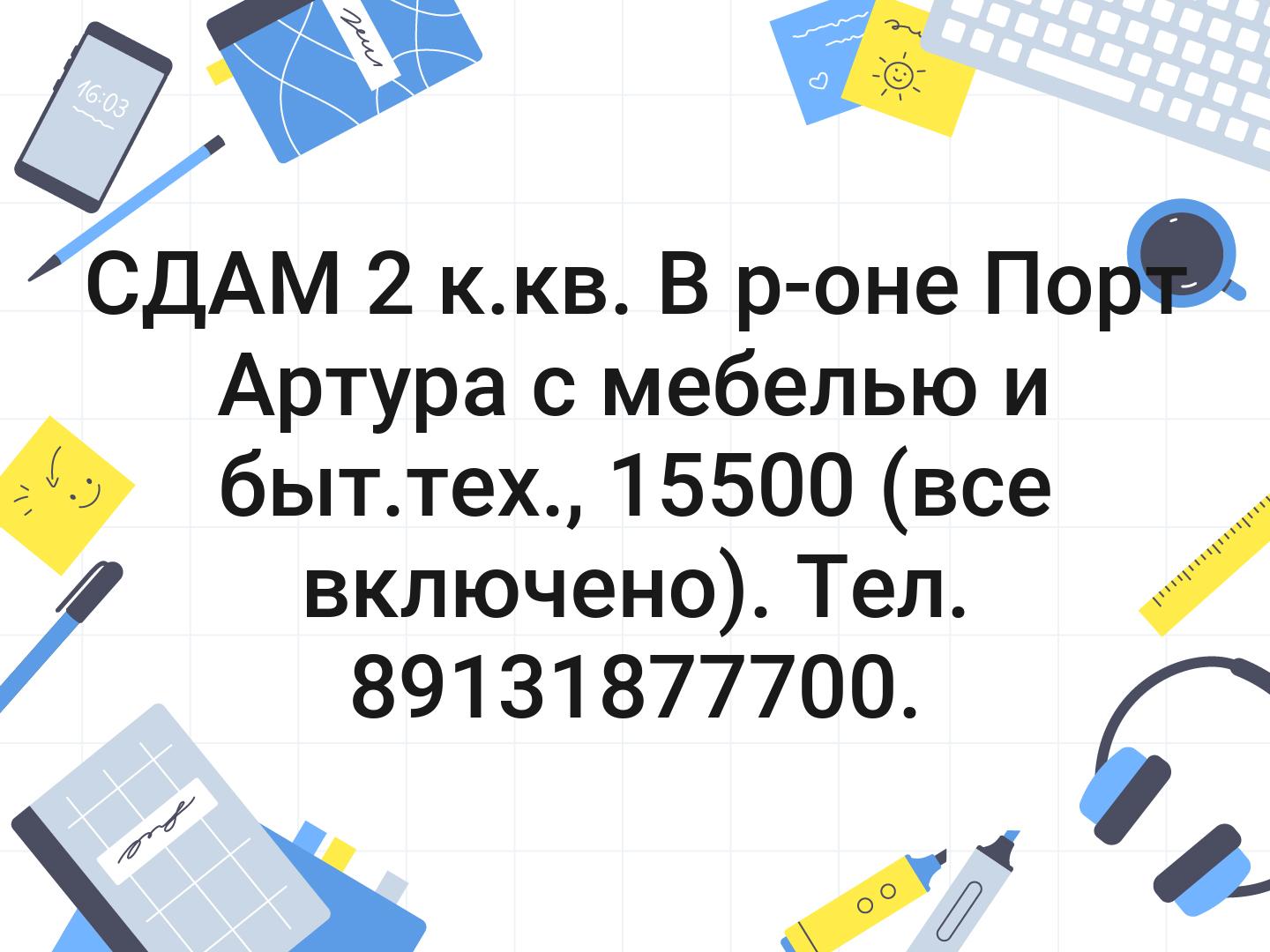 СДАМ 2 к.кв. В р-оне Порт Артура с мебелью и быт.тех., 15500 (все включено). Тел. 89131877700.